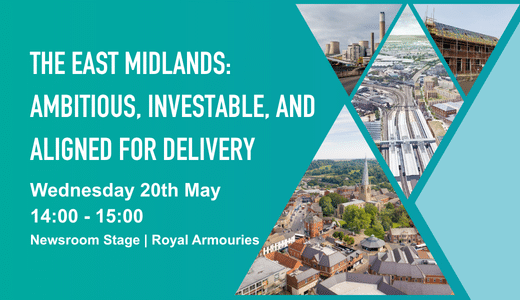 Graphic showing Chesterfield centre, Nottingham train station, Ratcliffe-on-Soar power station. The text reads: The East Midlands: ambitious, investable, and aligned for delivery, Wednesday 20th May, 14:00 - 15:00, Newroom Stage, Royal Armouries