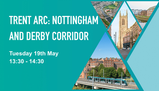 Graphic with a collage of images of Nottingham and Derby. The text reads: Trent Arc: Nottingham and Derby Corridor, Tuesday 19 May, 13:30 - 14:30